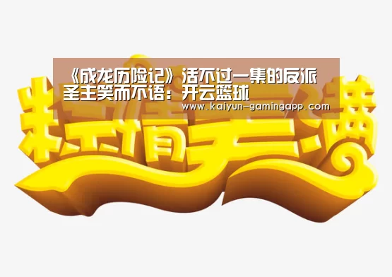 《成龙历险记》活不过一集的反派 圣主笑而不语:开云篮球(图2) 开云体育